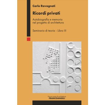 Ricordi privati. Autobiografia e memoria nel progetto di architettura. Seminario di teoria. Vol. 3