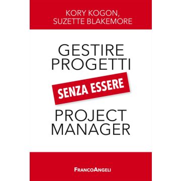 Gestire i progetti senza essere project manager (Kogon Kory;Blakemore Suzette;Vacchelli C. - Franco Angeli)