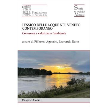 Lessico delle acque nel Veneto contemporaneo. Conoscere e valorizzare l'ambiente (Agostini Filiberto; Raito Leonardo - Franco Angeli)