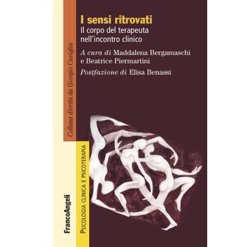I sensi ritrovati. Il corpo del terapeuta nell'incontro clinico (Bergamaschi Maddalena; Piermartini Beatrice - Franco Angeli)