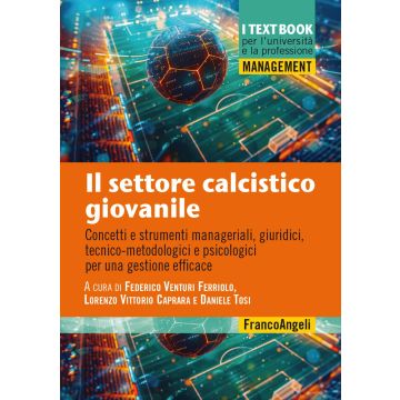 Il settore calcistico giovanile. Concetti e strumenti manageriali, giuridici, tecnico-metodologici e psicologici per una gestione efficace