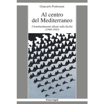 Al centro del Mediterraneo. I bombardamenti alleati sulla Sicilia (1940-1943)