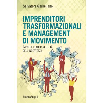 Imprenditori trasformazionali e management di movimento. Imprese leader nell'età dell'incertezza