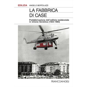 La fabbrica di case. Prefabbricazione dell'edilizia residenziale in Unione Sovietica (1923-1983)