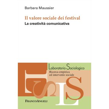 Il valore sociale dei festival. La creatività comunicativa (Maussier Barbara - Franco Angeli)