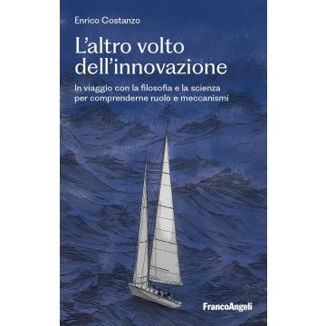 L'altro volto dell'innovazione. In viaggio con la filosofia e la scienza per comprenderne ruolo e meccanismi