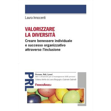 Valorizzare la diversità. Creare benessere individuale e successo organizzativo attraverso l'inclusione (Innocenti Laura - Franco Angeli)