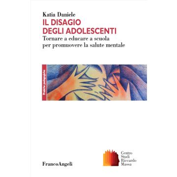 Il disagio degli adolescenti. Tornare a educare a scuola per promuovere la salute mentale (Daniele katia - Franco Angeli)