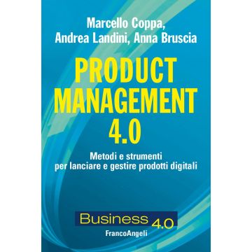 Product management 4.0. Metodi e strumenti per lanciare e gestire prodotti digitali (Coppa Marcello; Landini Andrea; Bruscia Anna - Franco Angeli)