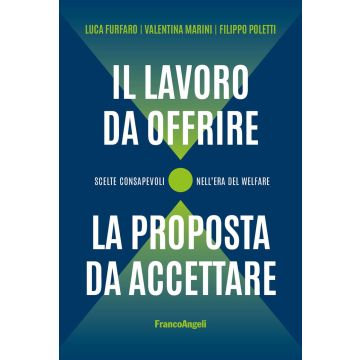 Il lavoro da offrire, la proposta da accettare. Scelte consapevoli nell'era del welfare