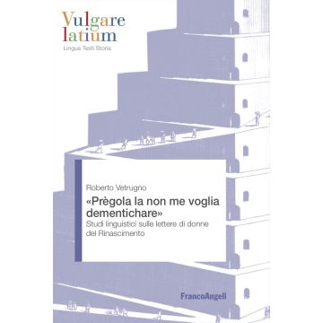 «Prègola la non me voglia dementichare». Studi linguistici sulle lettere di donne del Rinascimento