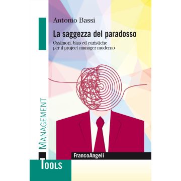 La saggezza del paradosso. Ossimori, bias ed euristiche per il project manager moderno