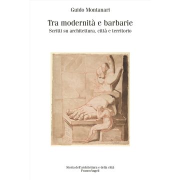Tra modernità e barbarie. Scritti su architettura, città e territorio