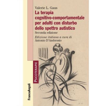La terapia cognitivo-comportamentale per adulti con disturbo dello spettro autistico (Gaus Valerie L.; D'Ambrosio Antonio - Franco Angeli)