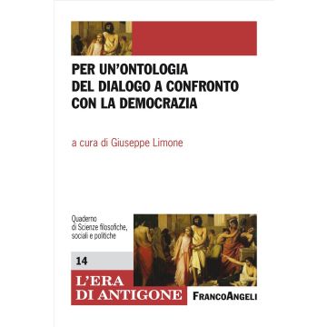 Per un'ontologia del dialogo a confronto con la democrazia (Limone Giuseppe - Franco Angeli)
