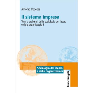 Il sistema impresa. Temi e problemi della sociologia del lavoro e delle organizzazioni (Cocozza Antonio - Franco Angeli)