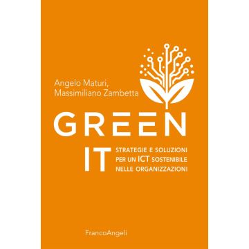 Green It. Strategie e soluzioni per un ICT sostenibile nelle organizzazioni (Maturi Angelo; Zambetta Massimiliano - Franco Angeli)