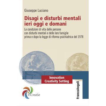 Disagi e disturbi mentali ieri oggi e domani. Le condizioni di vita delle persone con disturbi mentali e delle loro famiglie prima e dopo la legge di riforma psichiatrica del 1978
