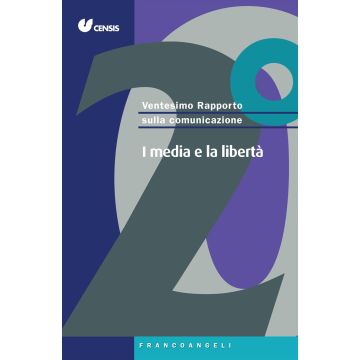 Ventesimo rapporto sulla comunicazione. I media e la libertà - CENSIS - Franco Angeli