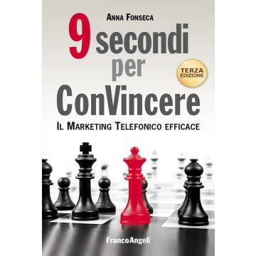 9 secondi per convincere. Il marketing telefonico efficace 3/ed. (Fonseca Anna - Franco Angeli)