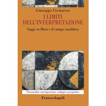 I limiti dell'interpretazione. Saggi su Bion e il campo analitico (Civitarese Giuseppe - Franco Angeli)