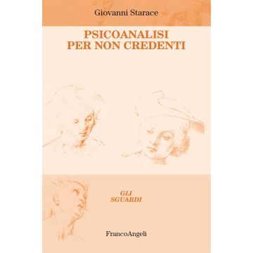 Psicoanalisi per non credenti (Starace Giovanni - Franco Angeli)