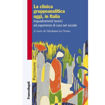 La clinica gruppoanalitica oggi, in Italia. Inquadramenti teorici ed esperienze di cura nel sociale (Lo Verso Girolamo - Franco Angeli)