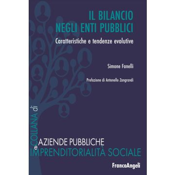 Il bilancio negli enti pubblici. Caratteristiche e tendenze evolutive (Fanelli Simone - Franco Angeli)