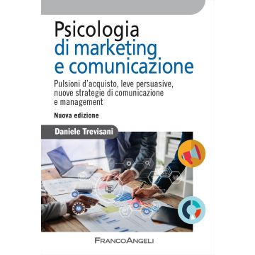 Psicologia di marketing e comunicazione. Pulsioni d'acquisto, leve persuasive, nuove strategie di comunicazione e managemen 2025 (Trevisani Daniele - Franche in a