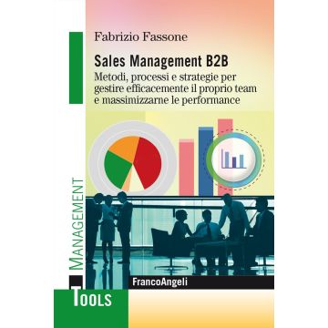 Sales management B2B. Metodi, processi e strategie per gestire efficacemente il proprio team e massimizzarne le performance