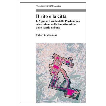 Il rito e la città. L'Aquila: il ruolo della Perdonanza celestiniana nella tematizzazione dello spazio urbano