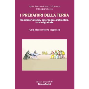 I predatori della terra. Neoimperialismo, emergenze ambientali, crisi migratorie 3/ed. 2025 (Grillotti Di Giacomo M. Gemma; De Felice Pierluigi - Franco Angeli)