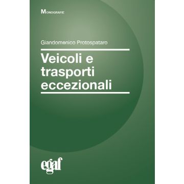 Veicoli e trasporti eccezionali. Guida operativa con approfondimenti tecnici e giuridici per la gestione e il controllo dei trasporti eccezionali (Egaf - 2022)