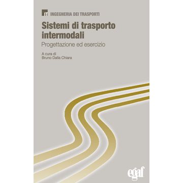 Sistemi di trasporto intermodali. Progettazione ed esercizio 2024 - Progettazione ed esercizio. Approccio tecnico-operativo per la progettazione e l'esercizio delle varie modalità (stradale, ferroviaria, marittima e fluviale). (Dalla Chiara - Egaf)