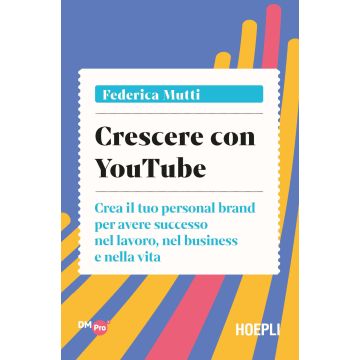 Crescere con YouTube. Crea il tuo personal brand per avere successo nel lavoro, nel business e nella vita