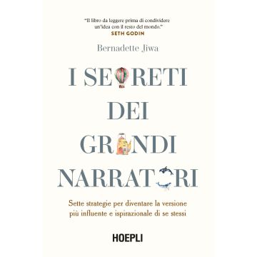 I segreti dei grandi narratori. Sette strategie per diventare la versione più influente e ispirazionale di se stessi