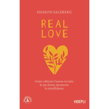 Real love. Come coltivare l'amore in tutte le sue forme attraverso la mindfulness