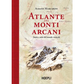 Atlante dei monti arcani. Storie e miti del mondo verticale