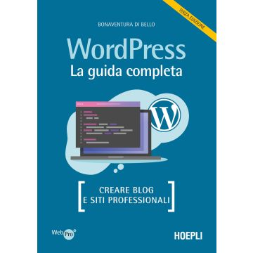 Wordpress. La guida completa. Creare blog e siti professionali