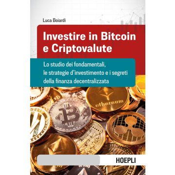 Investire in bitcoin e criptovalute. Lo studio dei fondamentali, le strategie d'investimento e i segreti della finanza decentralizzata