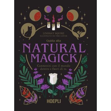 Guida alla Natural Magick. Connettiti con il mondo che è dentro e fuori di te