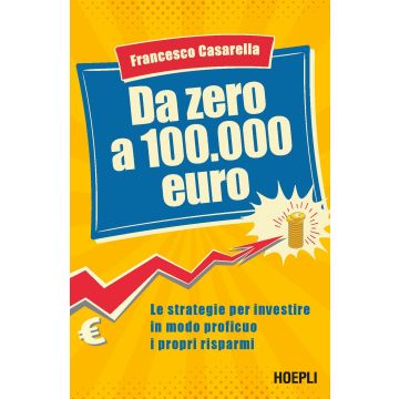 Da zero a 100.000 euro. Le strategie per investire in modo proficuo i propri risparmi
