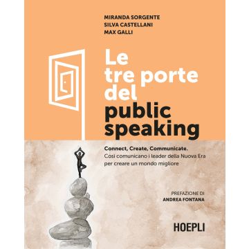 Le tre porte del public speaking. Connect, create, communicate. Così comunicano i leader della nuova era per creare un mondo migliore