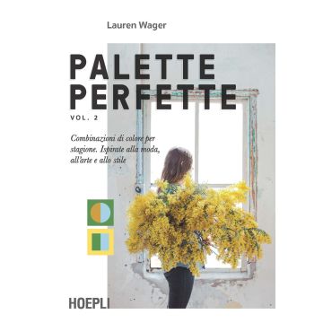 Palette perfette. Combinazioni di colore per stagione. Ispirate alla moda, all'arte e allo stile. Vol. 2 (Wager - Hoepli)