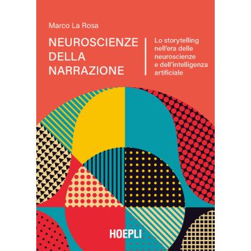 Neuroscienze della narrazione. Lo storytelling nell'era delle neuroscienze e dell'intelligenza artificiale