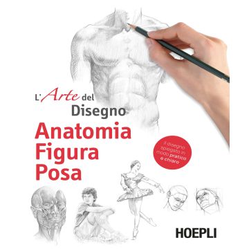 Anatomia, figura, posa. L'arte del disegno. Ediz. illustrata (Grimaldi - Hoepli)