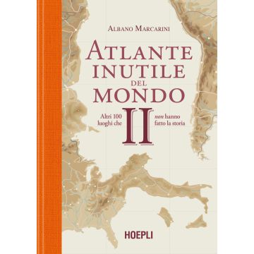 Atlante inutile del mondo. Altri 100 luoghi che non hanno fatto la storia. Vol. 2