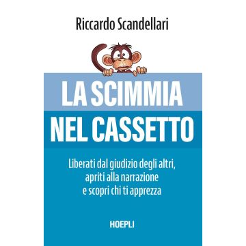 La scimmia nel cassetto. Liberati dal giudizio degli altri, apriti alla narrazione e scopri chi ti apprezza