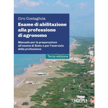 Esame di abilitazione alla professione di agronomo. Manuale per la preparazione all'esame di Stato e per l'esercizio della professione 3/ed. 2024 (Costagliola Ciro - Hoepli)