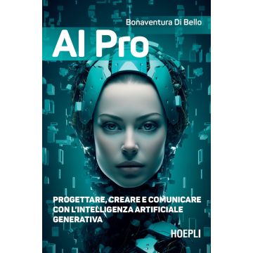 AI pro. Progettare, creare e comunicare con l'intelligenza artificiale generativa